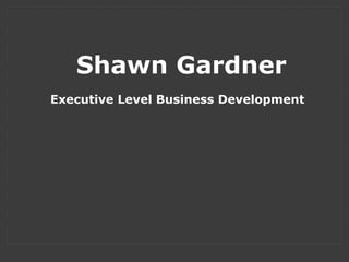 Shawn Gardner
Executive Level Business Development
 