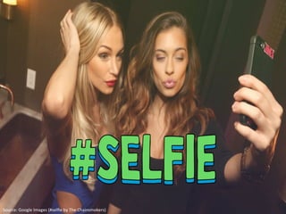 Source:	
  Google	
  Images	
  (#selﬁe	
  by	
  The	
  Chainsmokers)	
  
 