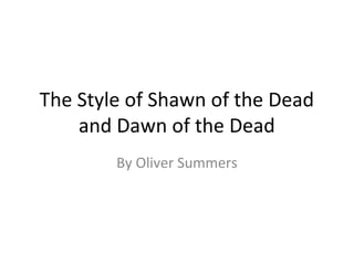 The Style of Shawn of the Dead
    and Dawn of the Dead
        By Oliver Summers
 