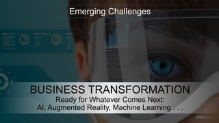 Internal Use - Confidential
Dell EMC - Internal Use - Confidential
BUSINESS TRANSFORMATION
Ready for Whatever Comes Next:
AI, Augmented Reality, Machine Learning . . .
Emerging Challenges
 