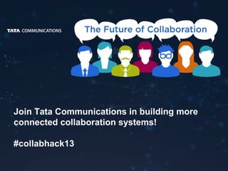 1
Join Tata Communications in building more
connected collaboration systems!
#collabhack13
 