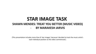 (This presentation includes more than 8 ‘star images’, because I decided to track the music artist’s
each individual position as the video commenced.)
 