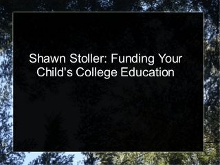 Shawn Stoller: Funding Your
 Child's College Education
 