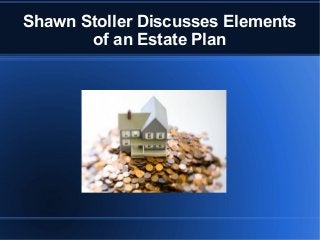 Shawn Stoller Discusses Elements
of an Estate Plan
 