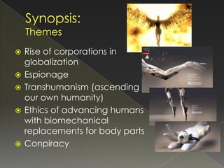    Rise of corporations in
    globalization
   Espionage
   Transhumanism (ascending
    our own humanity)
   Ethics of advancing humans
    with biomechanical
    replacements for body parts
   Conpiracy
 