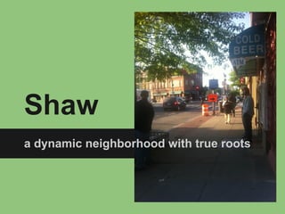 Shaw
a dynamic neighborhood with true roots
 