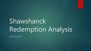 Shawshanck
Redemption Analysis
NIKOLA ANCIC
 