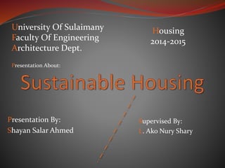 Presentation By:
Shayan Salar Ahmed
University Of Sulaimany
Faculty Of Engineering
Architecture Dept.
Presentation About:
Housing
2014-2015
Supervised By:
L. Ako Nury Shary
 