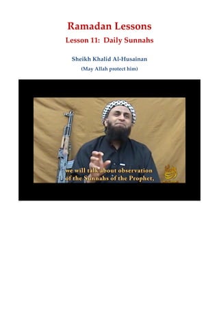 Ramadan  Lessons
Lesson  11:    Daily  Sunnahs
Sheikh  Khalid  Al-­‐‑Husainan
(May  Allah  protect  him)
  
 