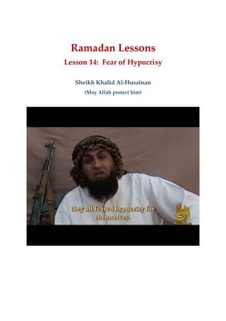 Ramadan Lessons
Lesson 14: Fear of Hypocrisy
Sheikh Khalid Al-Husainan
(May Allah protect him)
 