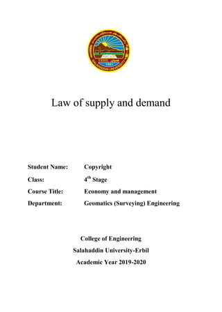 Law of supply and demand
Student Name:
Class: 4th
Stage
Course Title: Economy and management
Department: Geomatics (Surveying) Engineering
College of Engineering
Salahaddin University-Erbil
Academic Year 2019-2020
Copyright
 