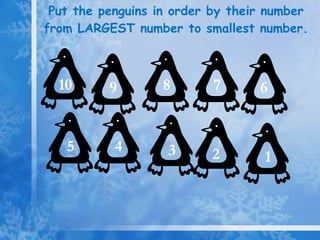 Put the penguins in order by their number from LARGEST number to smallest number. 1 2 9 8 7 6 5 4 10 3 