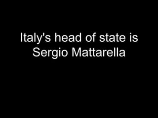 Italy's head of state is
Sergio Mattarella
 