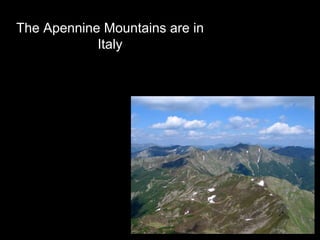 The Apennine Mountains are in
Italy
 