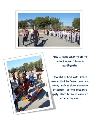 Now I know what to do to
protect myself from an
earthquake!
How did I find out; There
was a Civil Defense practice
today with a given scenario
at school, so the students
apply what to do in case of
an earthquake.
 