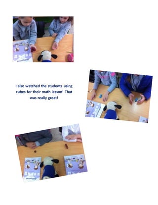I also watched the students using
cubes for their math lesson! That
was really great!
 