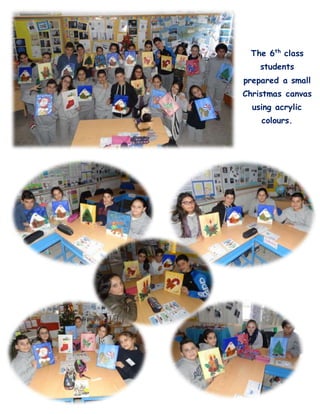 The 6th
class
students
prepared a small
Christmas canvas
using acrylic
colours.
 