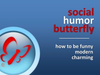 social
  humor
butterfly
how to be funny
        modern
      charming
 
