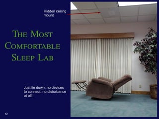Hidden ceiling
                 mount




 The Most
Comfortable
 Sleep Lab


     Just lie down, no devices
     to connect, no disturbance
     at all!




12
 