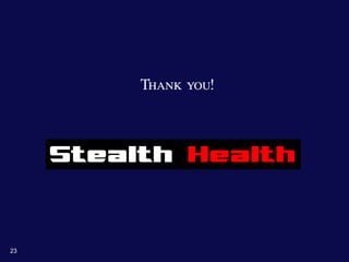 Thank you!




     Stealth Health


23
 