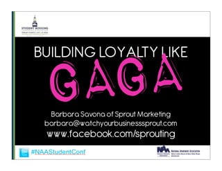 GA
BUILDING LOYALTY LIKE

 GA
  Barbara Savona of Sprout Marketing
 barbara@watchyourbusinesssprout.com
 www.facebook.com/sprouting
 