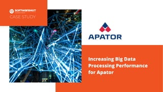 CASE STUDY
Increasing Big Data
Processing Performance
for Apator
 