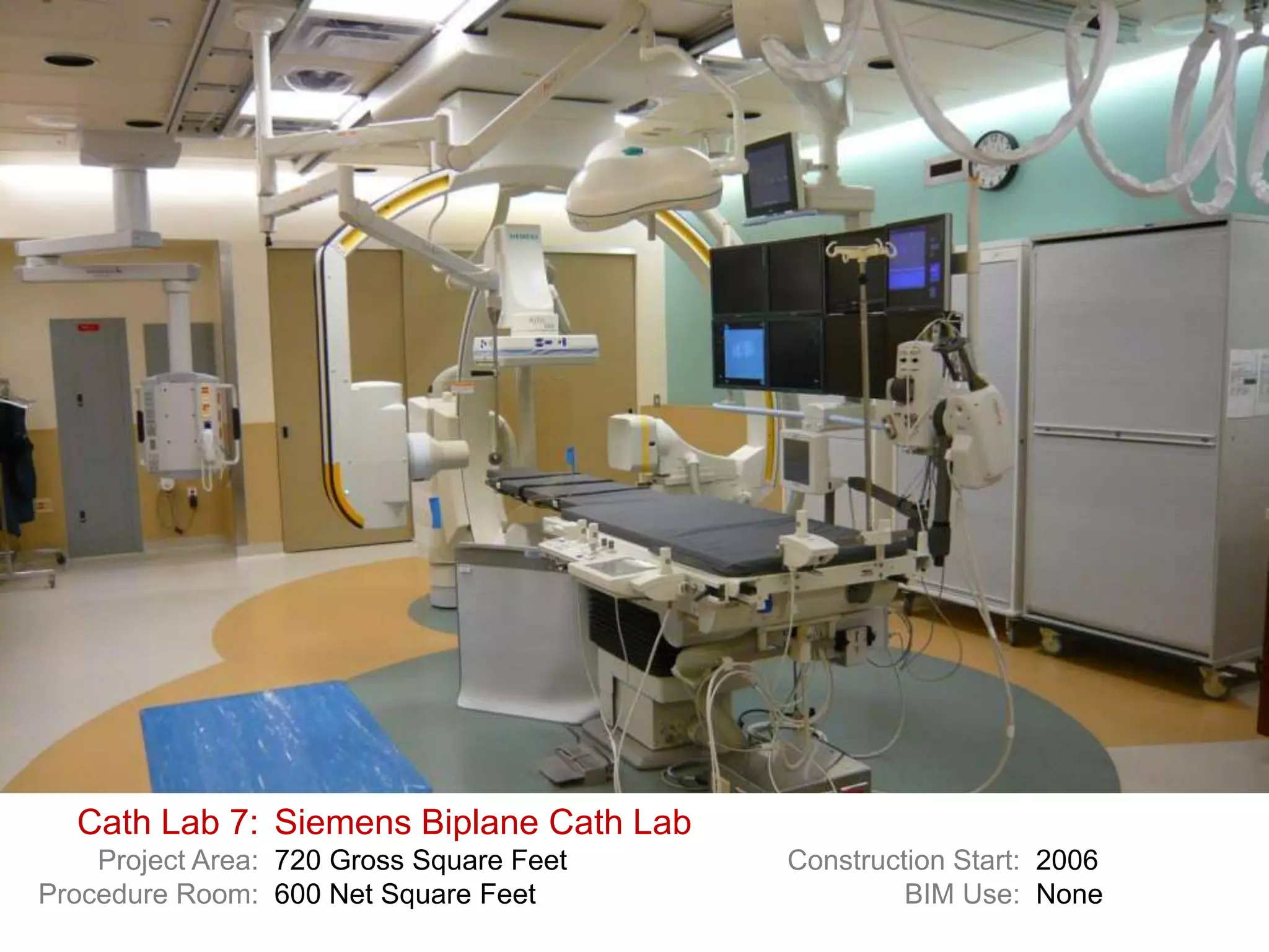 Cath Lab 7: Siemens Biplane Cath Lab
    Project Area: 720 Gross Square Feet   Construction Start: 2006
Procedure Room: 600 Net Square Feet                BIM Use: None
 