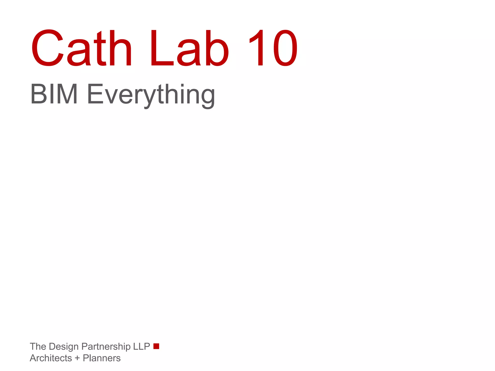 Cath Lab 10
BIM Everything




The Design Partnership LLP 
Architects + Planners
 