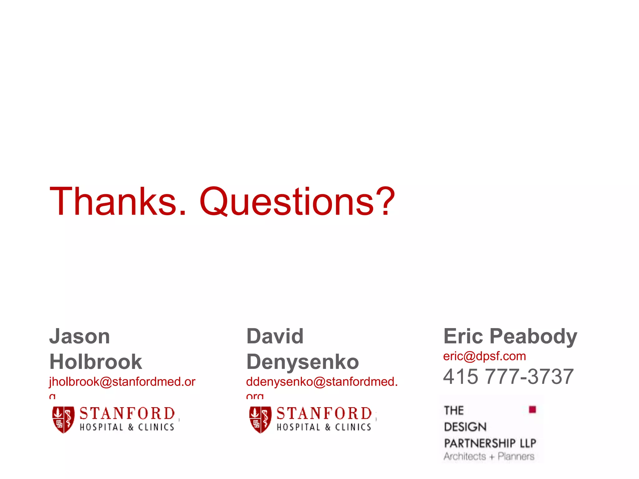 Thanks. Questions?


Jason                      David                     Eric Peabody
                                                     eric@dpsf.com
Holbrook                   Denysenko
jholbrook@stanfordmed.or   ddenysenko@stanfordmed.   415 777-3737
g                          org
650 721-1928               650 736-7546
 