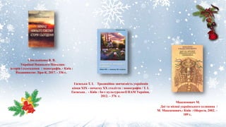Сінельнікова В. В.
Українці Нижнього Поволжя:
історія і сьогодення : монографія. - Київ :
Видавництво Ліра-К, 2017. - 336 с.
Гаєвська Т. І. Традиційна звичаєвість українців
кінця ХІХ - початку ХХ століття : монографія / Т. І.
Гаєвська . - Київ : Ін-т культурології НАМ України,
2012. – 376 с.
Максимович М.
Дні та місяці українського селянина /
М. Максимович.- Київ : Обереги, 2002. –
189 с.
 