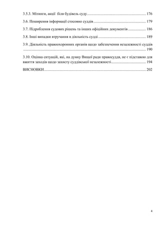4
3.5.3. Мітинги, акції біля будівель суду............................................................... 176
3.6. Поширення інформації стосовно суддів........................................................ 179
3.7. Підроблення судових рішень та інших офіційних документів ................... 186
3.8. Інші випадки втручання в діяльність судді................................................... 189
3.9. Діяльність правоохоронних органів щодо забезпечення незалежності суддів
................................................................................................................................... 190
3.10. Оцінка ситуацій, які, на думку Вищої ради правосуддя, не є підставою для
вжиття заходів щодо захисту суддівської незалежності..................................... 194
ВИСНОВКИ............................................................................................................. 202
 