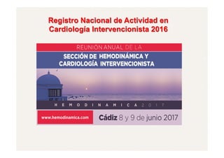 Registro Nacional de Actividad en
Cardiología Intervencionista 2016
 