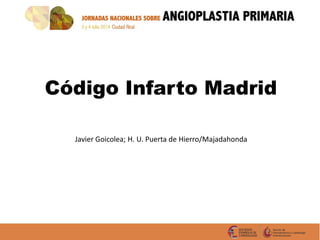Código Infarto Madrid
Javier Goicolea; H. U. Puerta de Hierro/Majadahonda
 