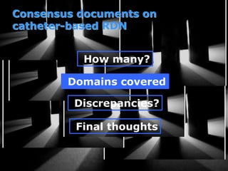 Consensus documents on
catheter-based RDN
Discrepancies?
Final thoughts
How many?
Domains covered
 