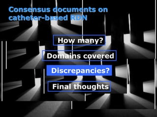 Consensus documents on
catheter-based RDN
Discrepancies?
Final thoughts
How many?
Domains covered
 