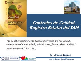Andres.Iniguez.Romo@sergas.es
Dr. Andrés Iñiguez
Controles de Calidad.
Registro Estatal del IAM
 