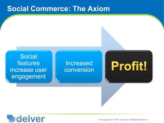 Social Commerce: The Axiom,[object Object],Social features increase user engagement,[object Object],Increased conversion,[object Object],Profit!,[object Object],7,[object Object]