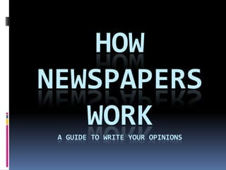 HOW
NEWSPAPERS
   WORK
 A GUIDE TO WRITE YOUR OPINIONS
 