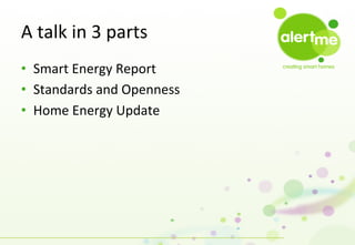 A	
  talk	
  in	
  3	
  parts	
  
•  Smart	
  Energy	
  Report	
  
•  Standards	
  and	
  Openness	
  
•  Home	
  Energy	
  Update	
  

 