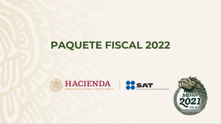 PAQUETE FISCAL 2022
 