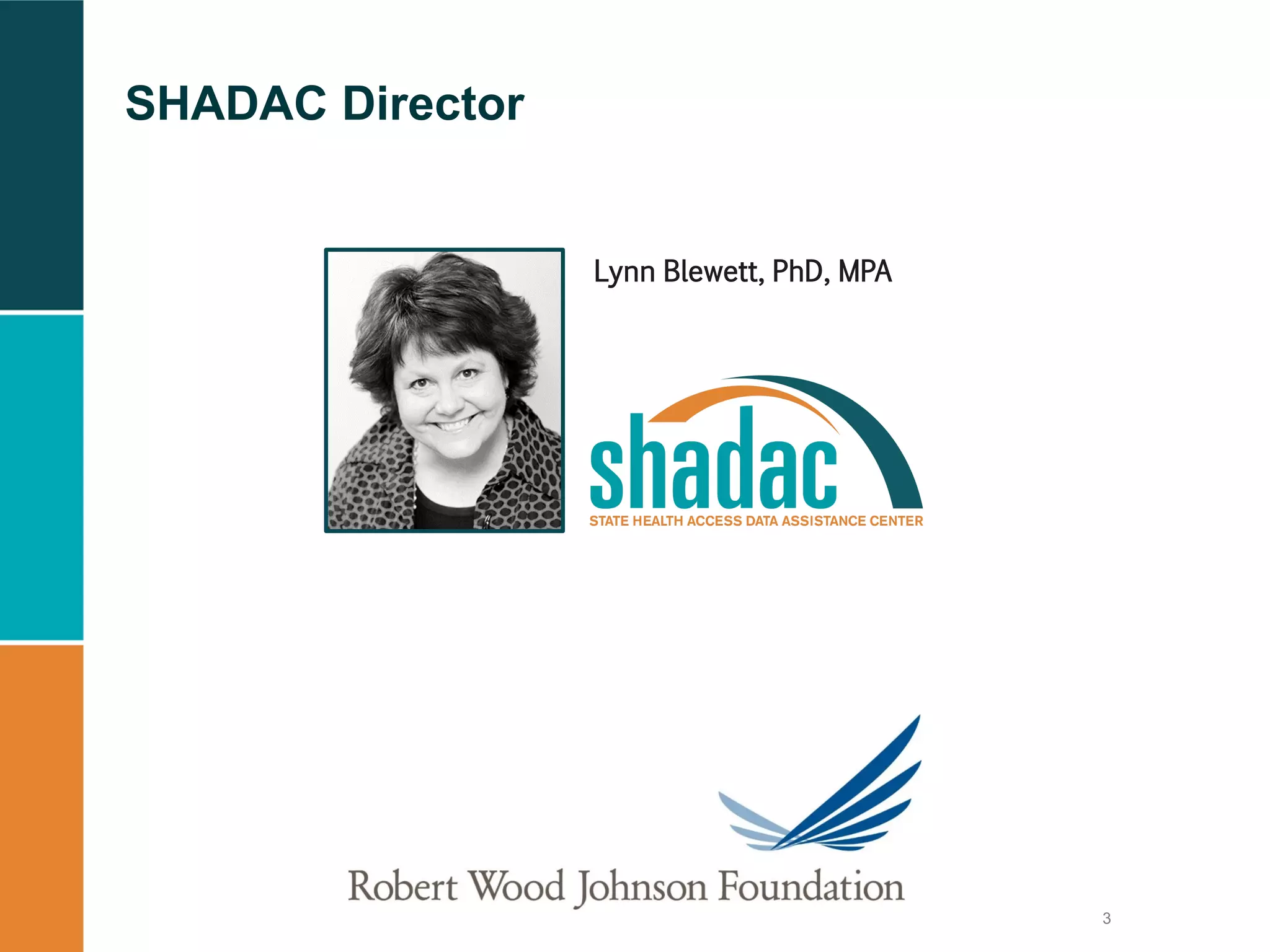 SHADAC Director
Lynn Blewett, PhD, MPA
3
 
