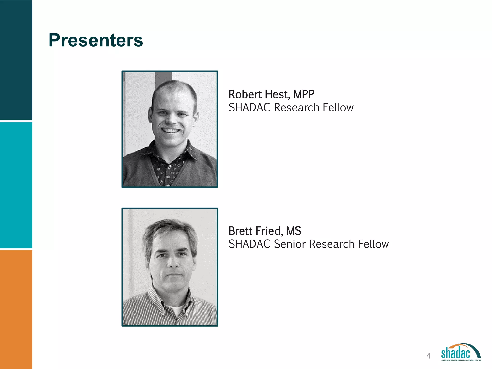 Presenters
4
Robert Hest, MPP
SHADAC Research Fellow
Brett Fried, MS
SHADAC Senior Research Fellow
 