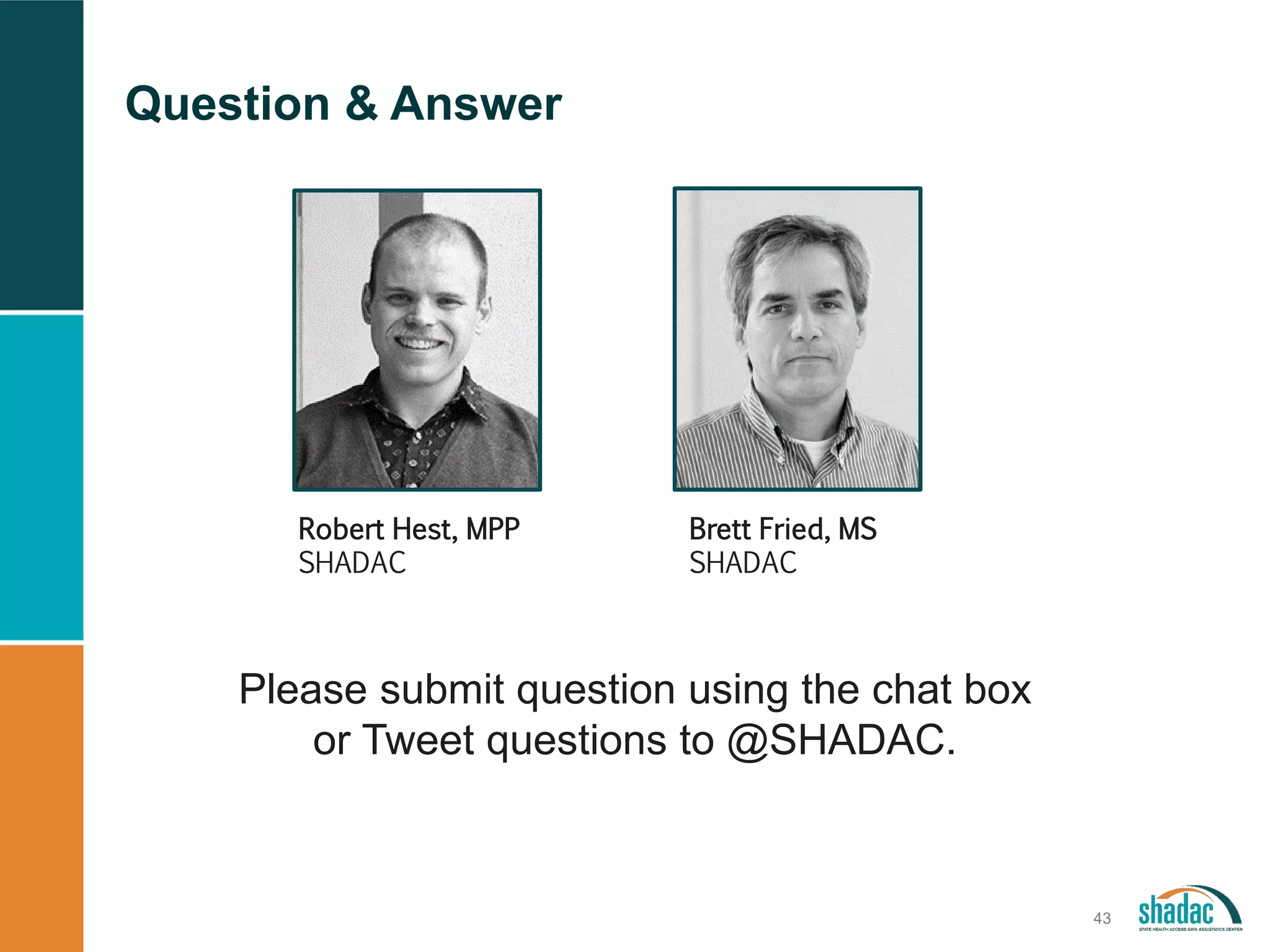 Question & Answer
43
Robert Hest, MPP
SHADAC
Brett Fried, MS
SHADAC
Please submit question using the chat box
or Tweet questions to @SHADAC.
 