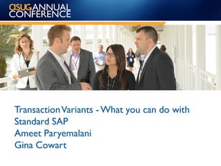 Real Experience. Real Advantage.
[
TransactionVariants - What you can do with
Standard SAP
Ameet Paryemalani
Gina Cowart
 