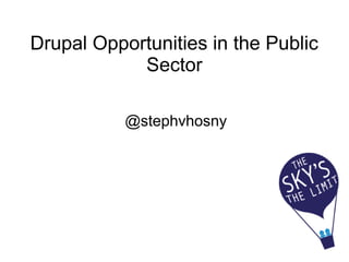 Drupal Opportunities in the Public
            Sector

           @stephvhosny
 