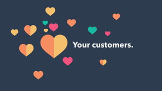 Your customers.
 