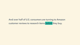 And over half of U.S. consumers are turning to Amazon
customer reviews to research items before they buy.
 