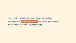 Since 2006, HubSpot has been one of the leading
developers of marketing software, but today, we’re here to
tell you the ha...
