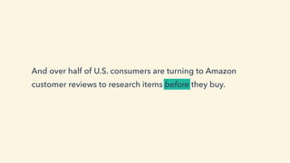 And over half of U.S. consumers are turning to Amazon
customer reviews to research items before they buy.
 
