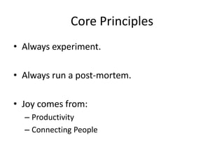Core PrinciplesAlways experiment.Always run a post-mortem.Joy comes from:ProductivityConnecting People